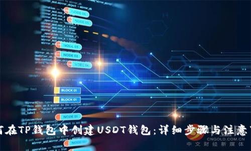 如何在TP钱包中创建USDT钱包：详细步骤与注意事项