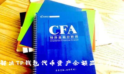 如何解决TP钱包代币资产余额显示为0的问题