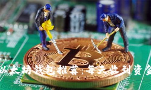 ### 以太坊钱包推荐：每天收到资金的选择