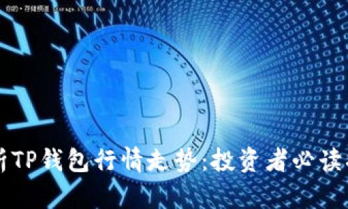 分析TP钱包行情走势：投资者必读指南