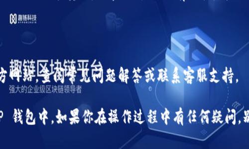 为了将 HT 代币转移到 TP 钱包，您可以按照以下步骤进行操作。具体步骤包括从您的交易所提取 HT、使用 TP 钱包接收 HT，同时确保安全和正确性。

### 步骤 1: 获得您的 TP 钱包地址

在将 HT 代币从交易所提到 TP 钱包之前，您需要确保您有 TP 钱包的地址。您可以通过以下步骤找到您的钱包地址：

1. **打开 TP 钱包**：确保您已经下载并安装了 TP 钱包，并注册了帐户。
2. **登录您的钱包**：输入您的凭据并登录。
3. **找到接收地址**：通常在 TP 钱包的主界面上，您会看到一个“接收”或“收款”按钮。点击这个按钮，您将看到一个显示您钱包地址的页面。
4. **复制您的地址**：确保复制整个地址，以免输入错误。

### 步骤 2: 从交易所提取 HT 代币

1. **登录您的交易所账户**：使用您的凭据登录到您购买 HT 的交易所。
2. **寻找提取/提现选项**：在账户页面中，查找“提取”或“提现”选项。
3. **选择 HT 代币**：在列出的资产中找到并选择 HT。
4. **输入提现信息**：
   - **提现数量**：输入您希望提取的 HT 数量。
   - **钱包地址**：在此输入您之前复制的 TP 钱包地址。确保检查和确认地址的准确性。
5. **确认交易**：仔细检查所有信息之后，确认并提交提取请求。

### 步骤 3: 等待交易确认

提取请求提交后，您需要等待交易得到确认。根据区块链的拥堵程度，交易确认的时间可能会有所不同。您可以在交易所的提现记录中查看此过程的状态。

### 步骤 4: 验证交易到达 TP 钱包

1. **监控 TP 钱包**：打开 TP 钱包，查看是否收到了刚刚提取的 HT 代币。这个过程可能需要一些时间，请耐心等待。
2. **查看交易历史**：您还可以在 TP 钱包中查看交易历史，以验证 HT 是否成功到账。

### 安全提示

- **双重检查地址**：在输入钱包地址时，请再次仔细检查，以确保您输入的地址正确无误，避免任何转账错误。
- **避免大额转账**：如果您首次进行此类操作，建议先进行小额转账，以验证过程的有效性，再进行大额转账。

### 额外资源

如需更多帮助，您可以参考交易所或者 TP 钱包的官方网站，查阅常见问题解答或联系客服支持。

遵循以上步骤，你就可以顺利地将 HT 代币转移到 TP 钱包中。如果你在操作过程中有任何疑问，别犹豫，可以随时寻求支持。