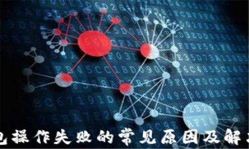 
TP钱包操作失败的常见原因及解决方法
