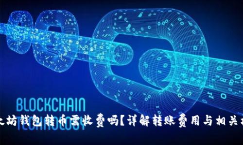 以太坊钱包转币需收费吗？详解转账费用与相关机制