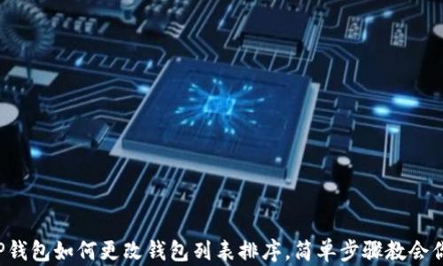 
TP钱包如何更改钱包列表排序，简单步骤教会你！