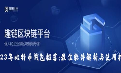 2023年比特币钱包推荐：最佳软件解析与使用指南