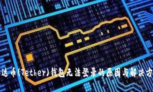 泰达币(Tether)钱包无法登录的原因与解决方法