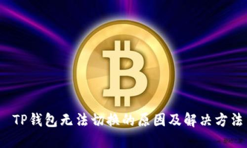  TP钱包无法切换的原因及解决方法