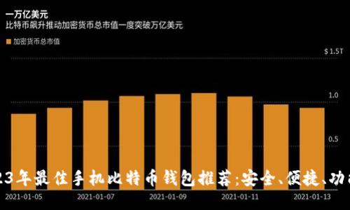 2023年最佳手机比特币钱包推荐：安全、便捷、功能全