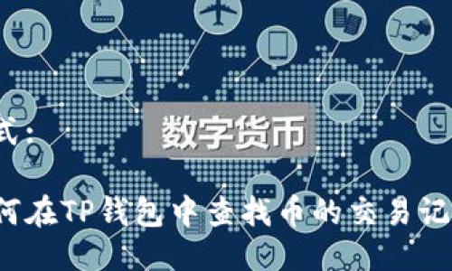 格式:

如何在TP钱包中查找币的交易记录？