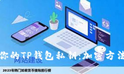 : 如何保护你的TP钱包私钥：加密方法与最佳实践