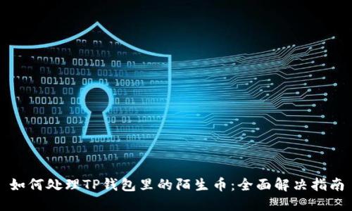 如何处理TP钱包里的陌生币：全面解决指南