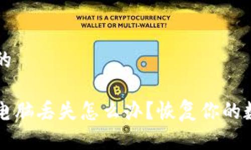 思考一个且的

比特币钱包电脑丢失怎么办？恢复你的数字资产指南