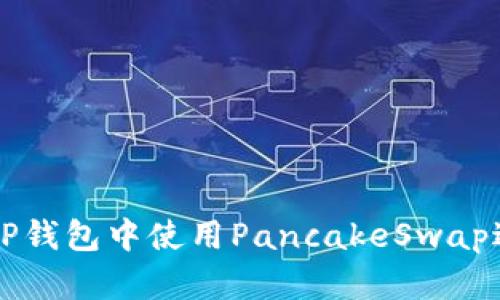 如何在TP钱包中使用PancakeSwap进行交易