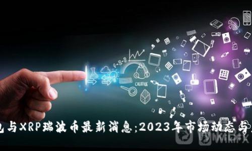 [文章]
雷达钱包与XRP瑞波币最新消息：2023年市场动态与未来展望