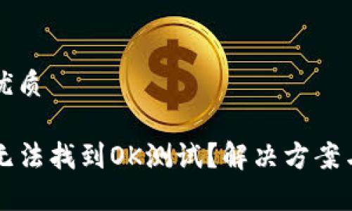 思考一个且的优质

为什么TP钱包无法找到OK测试？解决方案与常见问题解析