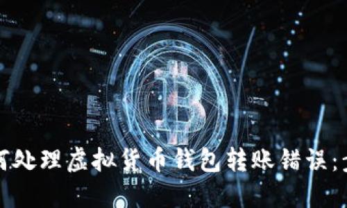 ### 如何处理虚拟货币钱包转账错误：步骤与建议
