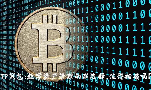 TP钱包：数字资产管理的新选择，值得拥有吗？