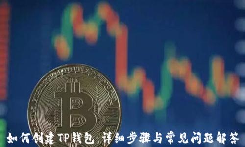 
如何创建TP钱包：详细步骤与常见问题解答