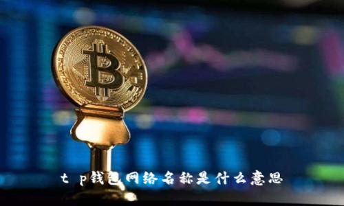 t p钱包网络名称是什么意思
