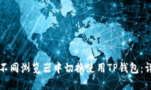 如何在不同浏览器中切换使用TP钱包：详尽指南