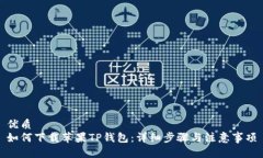 优质如何下载苹果TP钱包：详细步骤与注意事项