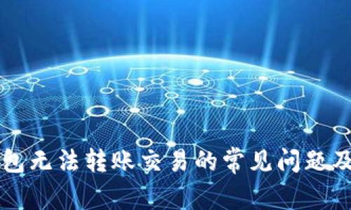 解决TP钱包无法转账交易的常见问题及解决方法